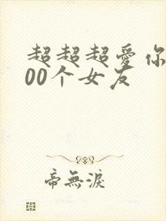 超超超爱你的100个女友