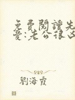 免费阅读先婚后爱:老公很凶猛小说