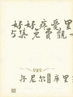 好好疼爱里面第5集免费观看