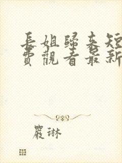 长姐归来短剧免费观看最新章节