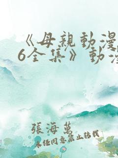 《母亲动漫1~6全集》动漫