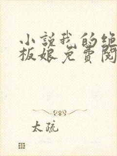 小说我的绝色老板娘免费阅读全文