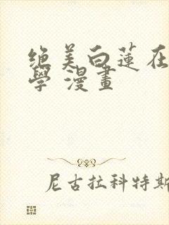 绝美白莲在线教学 漫画