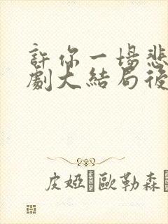 许你一场悲欢短剧大结局后续