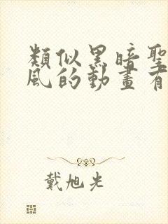 类似黑暗圣经画风的动画有哪些