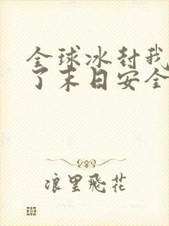 全球冰封我打造了末日安全屋漫画在哪里看