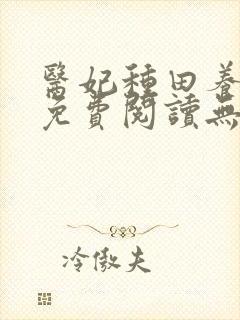 医妃种田养萌宝免费阅读无弹窗