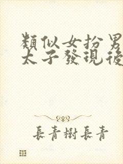 类似女扮男装被太子发现后的小说