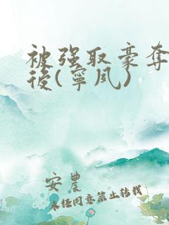 被强取豪夺多年后(宁夙)