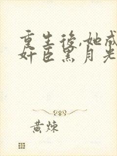 重生后,她成了奸臣黑月光