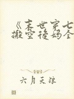 《末世穿七零,搬空后妈全家下乡当知青》