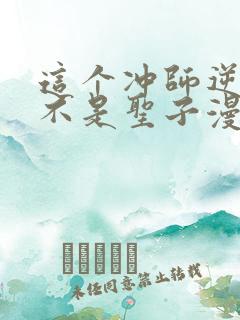 这个冲师逆徒才不是圣子漫画免费阅读