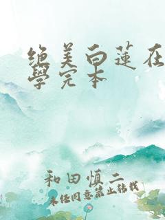 绝美白莲在线教学完本