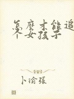 怎么才能追到一个女孩子