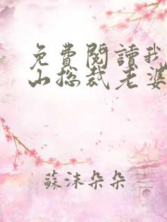 免费阅读我的冰山总裁老婆