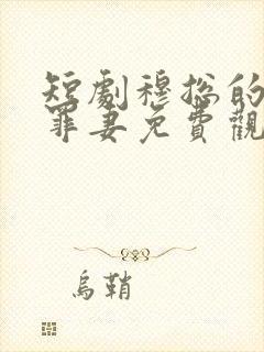 短剧穆总的隐婚罪妻免费观看