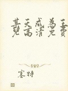 某天成为王的女儿高清免费观看