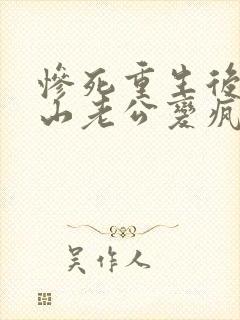 惨死重生后,冰山老公变疯批了全文