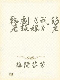 韩剧《我的漂亮老板娘》免费观看全集