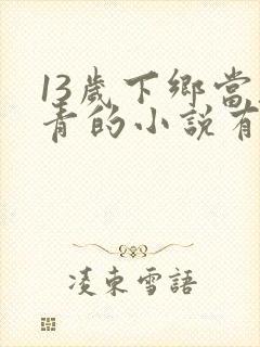 13岁下乡当知青的小说有空间