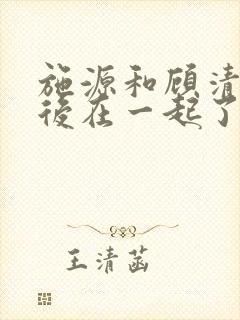 施源和顾清俞最后在一起了吗