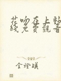 花吻在上动漫在线免费观看全集