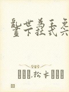 乱世为王免费漫画下拉式六漫画