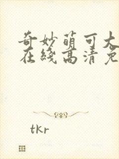 奇妙萌可大电影在线高清免费国语