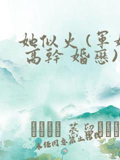 她似火 (军婚 高干 婚恋)