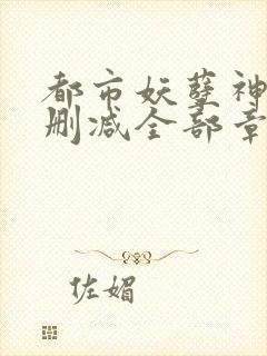 都市妖孽神医无删减全部章节