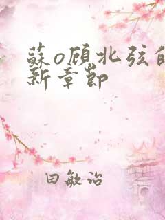 苏o顾北弦的最新章节