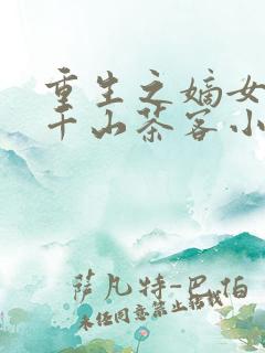 重生之嫡女祸妃千山茶客小说完本