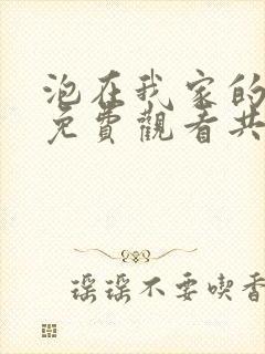 泡在我家的辣妹免费观看共两集