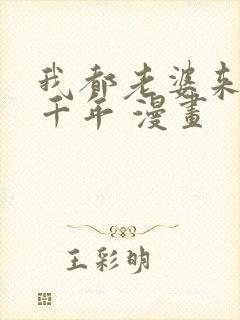 我都老婆来自一千年 漫画