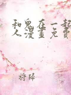 和鬼在一起的男人漫画免费观看