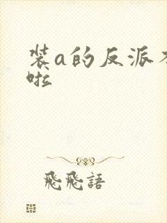 装a的反派不干啦