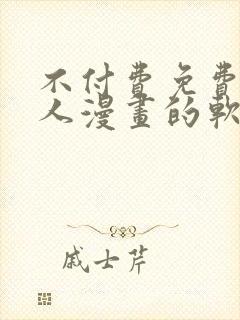 不付费免费看真人漫画的软件