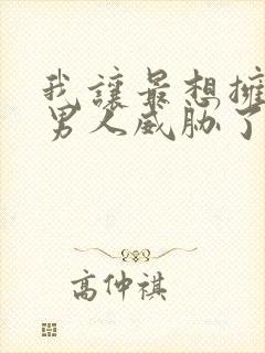 我让最想拥抱的男人威胁了无删减漫画