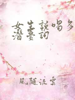 女生说喝多了的潜台词