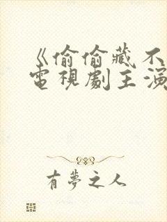 《偷偷藏不住》电视剧主演