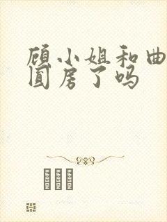 顾小姐和曲小姐圆房了吗