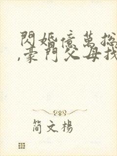 闪婚亿万总裁后,豪门父母找来了