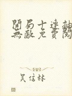 开局十连抽然后无敌免费阅读全