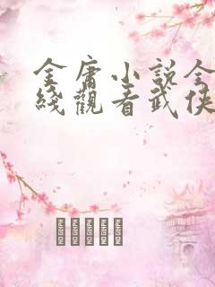 金庸小说全集在线观看武侠小说 四大名著