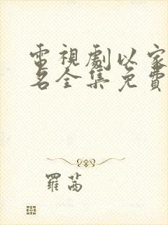 电视剧以家人之名全集免费播放