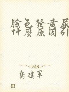 脸色发黄尿黄是什么原因引起的