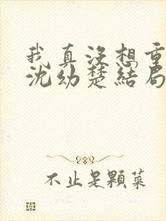 我真没想重生啊沈幼楚结局