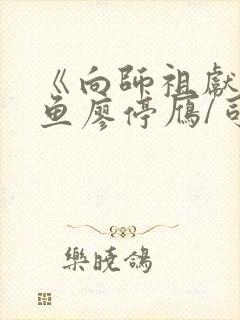 《向师祖献上咸鱼廖停雁/司马焦》