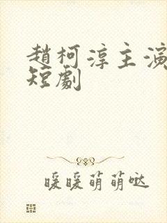 赵柯淳主演过的短剧