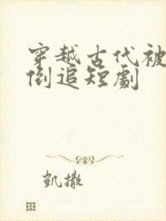 穿越古代被女帝倒追短剧